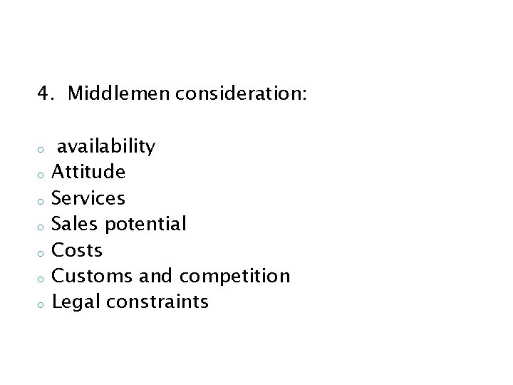 4. Middlemen consideration: o o o o availability Attitude Services Sales potential Costs Customs