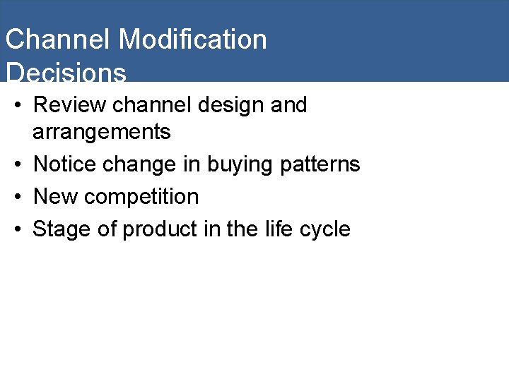Channel Modification Decisions • Review channel design and arrangements • Notice change in buying