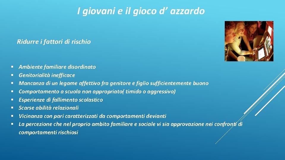 I giovani e il gioco d’ azzardo Ridurre i fattori di rischio Ambiente familiare