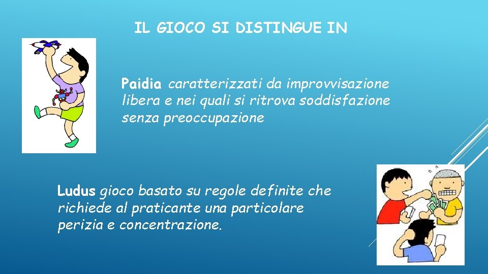 IL GIOCO SI DISTINGUE IN Paidia caratterizzati da improvvisazione libera e nei quali si