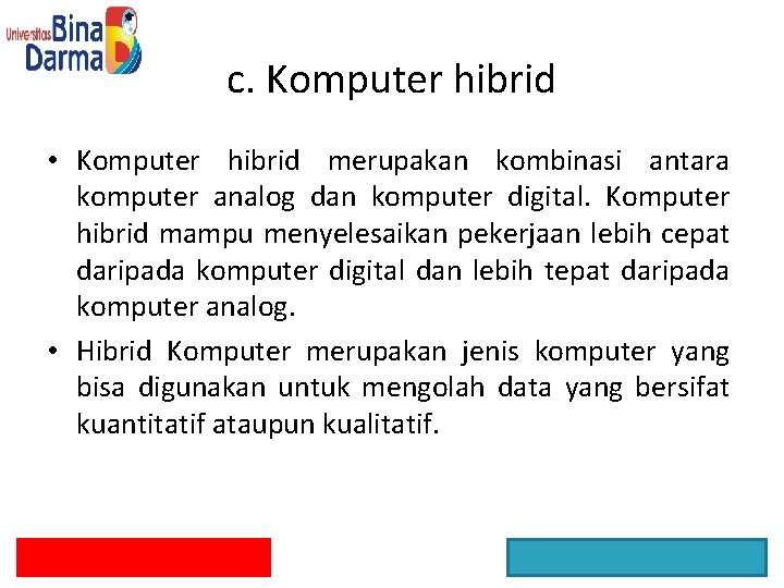 c. Komputer hibrid • Komputer hibrid merupakan kombinasi antara komputer analog dan komputer digital.