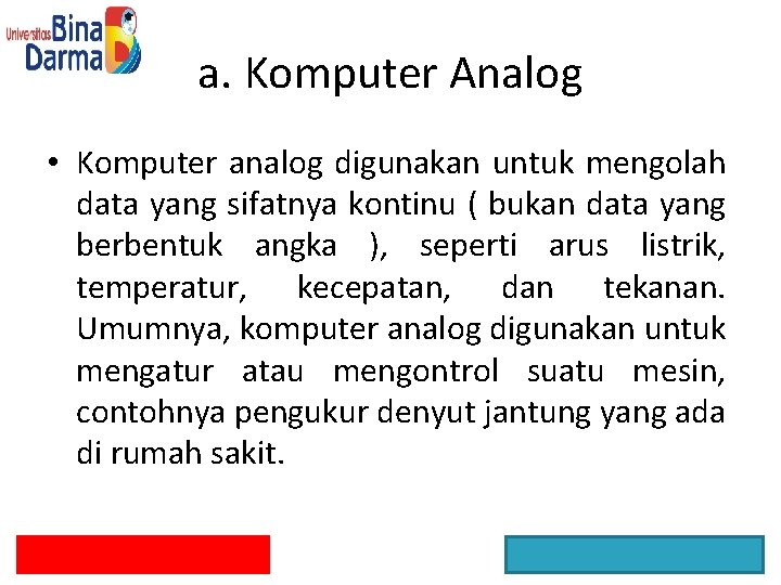 a. Komputer Analog • Komputer analog digunakan untuk mengolah data yang sifatnya kontinu (