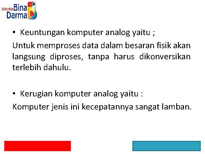  • Keuntungan komputer analog yaitu ; Untuk memproses data dalam besaran fisik akan