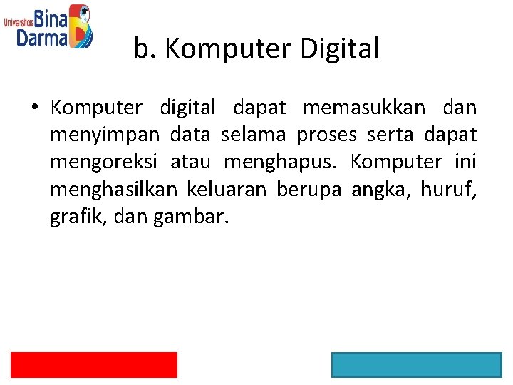 b. Komputer Digital • Komputer digital dapat memasukkan dan menyimpan data selama proses serta