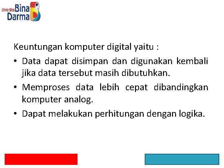 Keuntungan komputer digital yaitu : • Data dapat disimpan digunakan kembali jika data tersebut