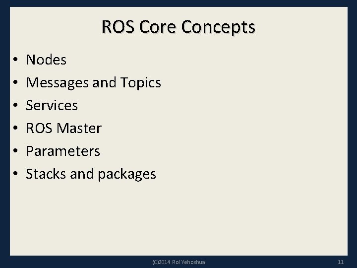 ROS Core Concepts • • • Nodes Messages and Topics Services ROS Master Parameters