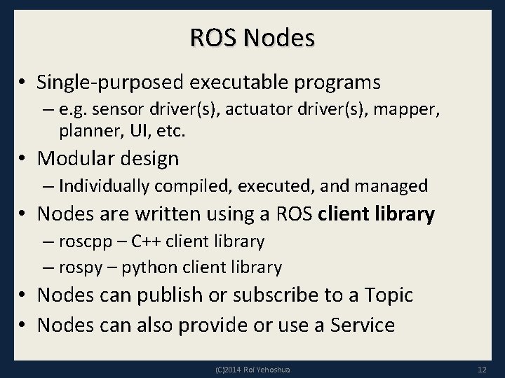 ROS Nodes • Single-purposed executable programs – e. g. sensor driver(s), actuator driver(s), mapper,