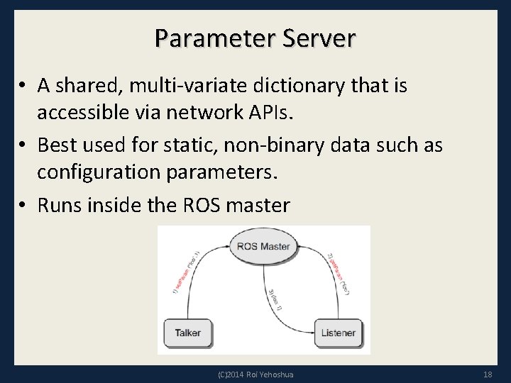 Parameter Server • A shared, multi-variate dictionary that is accessible via network APIs. •