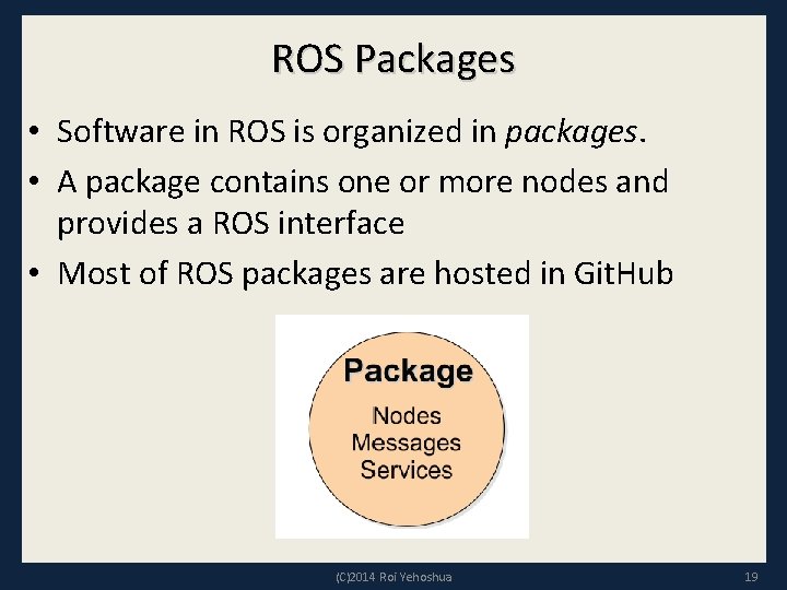 ROS Packages • Software in ROS is organized in packages. • A package contains