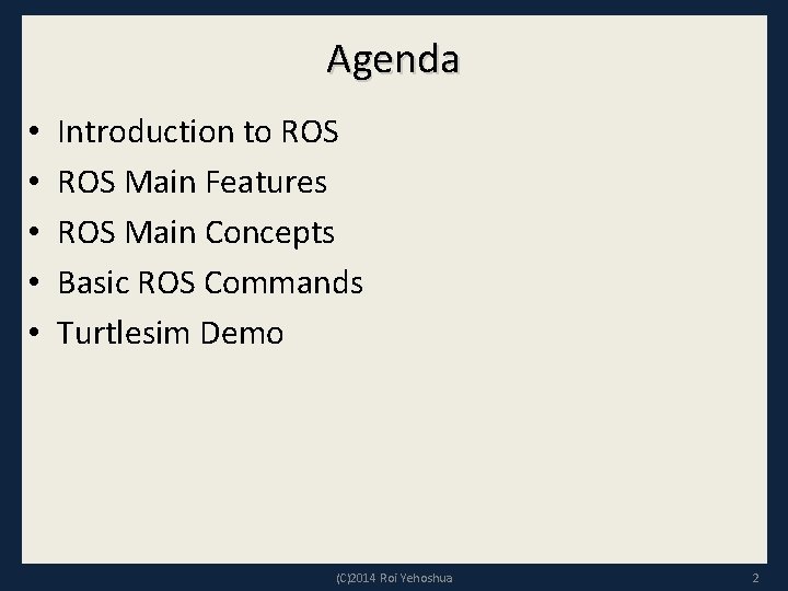 Agenda • • • Introduction to ROS Main Features ROS Main Concepts Basic ROS