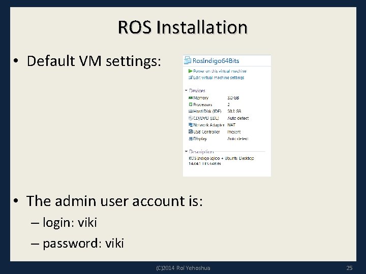 ROS Installation • Default VM settings: • The admin user account is: – login: