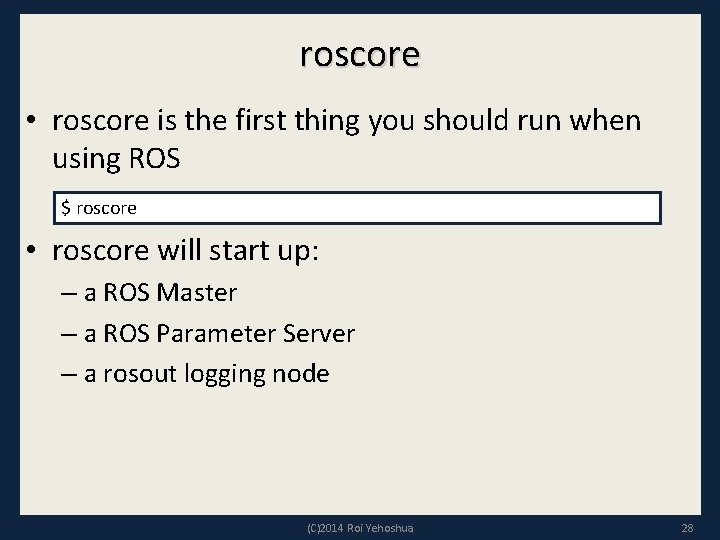 roscore • roscore is the first thing you should run when using ROS $