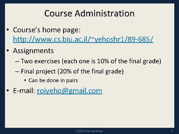 Course Administration • Course’s home page: http: //www. cs. biu. ac. il/~yehoshr 1/89 -685/