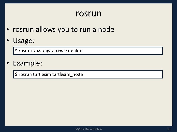 rosrun • rosrun allows you to run a node • Usage: $ rosrun <package>