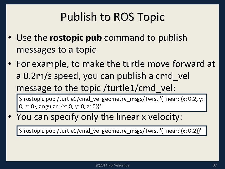 Publish to ROS Topic • Use the rostopic pub command to publish messages to