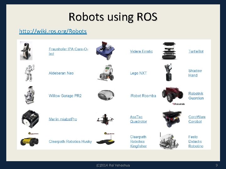 Robots using ROS http: //wiki. ros. org/Robots (C)2014 Roi Yehoshua 9 