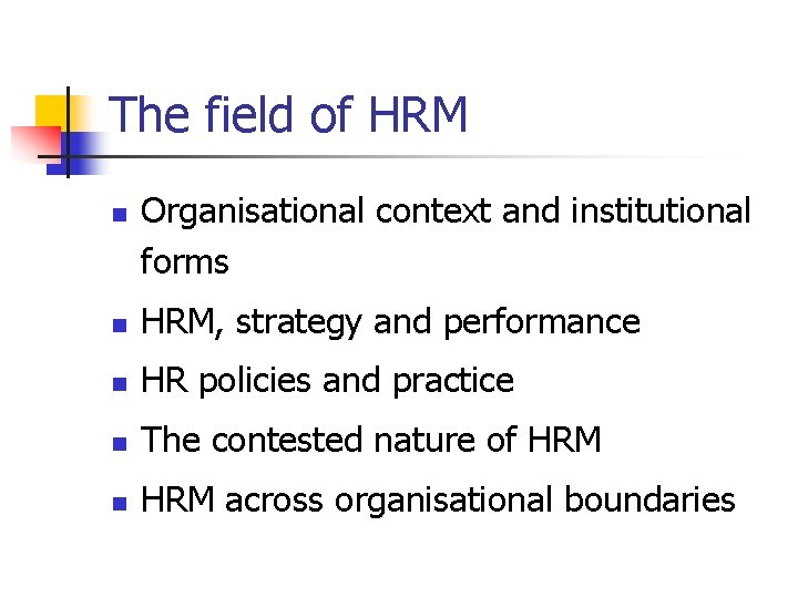 The field of HRM n Organisational context and institutional forms n HRM, strategy and