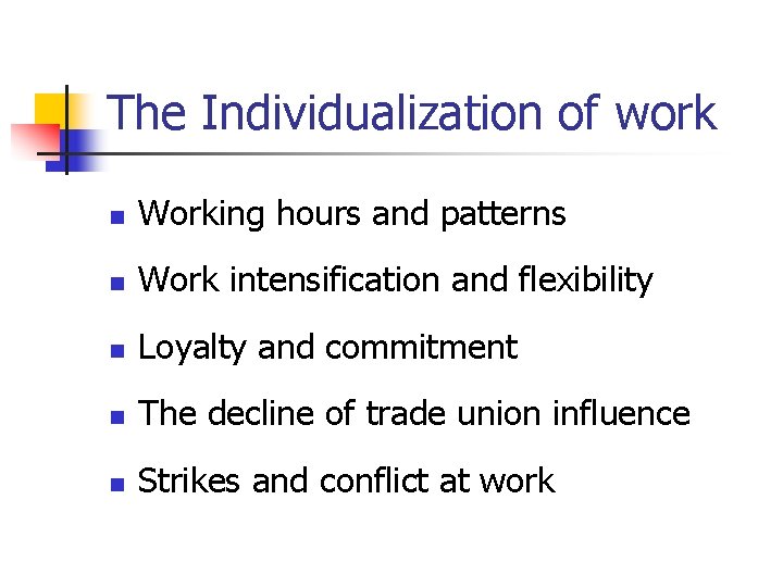 The Individualization of work n Working hours and patterns n Work intensification and flexibility