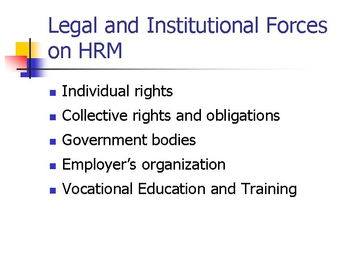Legal and Institutional Forces on HRM n Individual rights n Collective rights and obligations