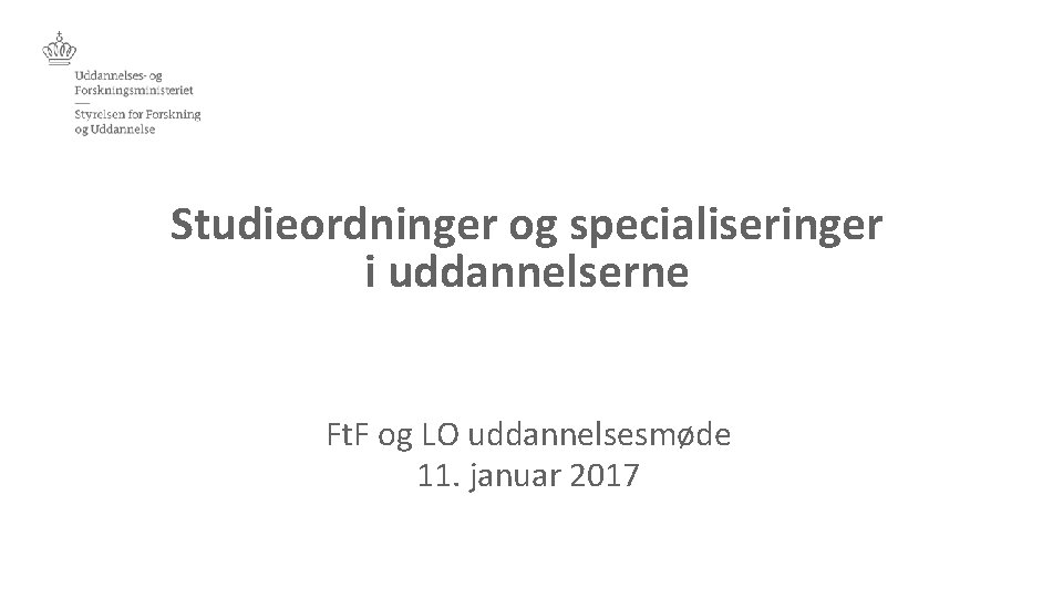 Studieordninger og specialiseringer i uddannelserne Ft. F og LO uddannelsesmøde 11. januar 2017 