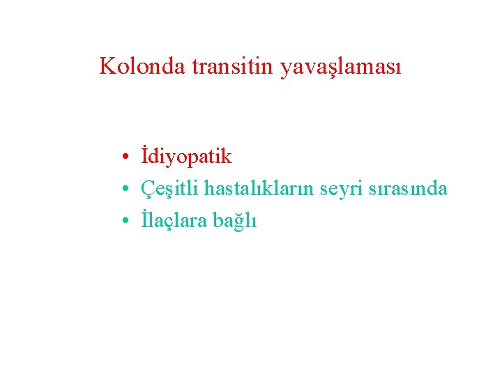 Kolonda transitin yavaşlaması • İdiyopatik • Çeşitli hastalıkların seyri sırasında • İlaçlara bağlı 