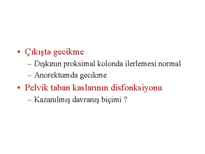  • Çıkışta gecikme – Dışkının proksimal kolonda ilerlemesi normal – Anorektumda gecikme •