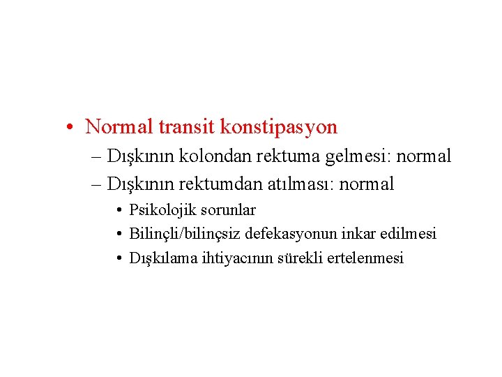  • Normal transit konstipasyon – Dışkının kolondan rektuma gelmesi: normal – Dışkının rektumdan