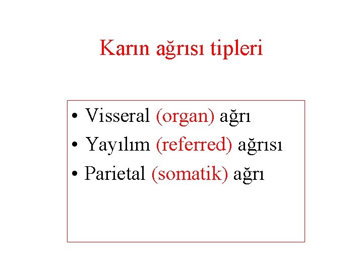 Karın ağrısı tipleri • Visseral (organ) ağrı • Yayılım (referred) ağrısı • Parietal (somatik)