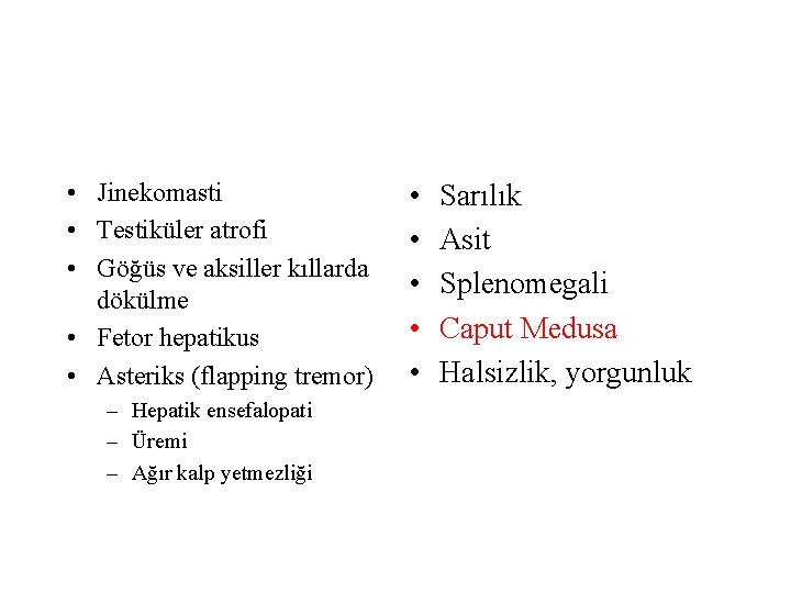  • Jinekomasti • Testiküler atrofi • Göğüs ve aksiller kıllarda dökülme • Fetor