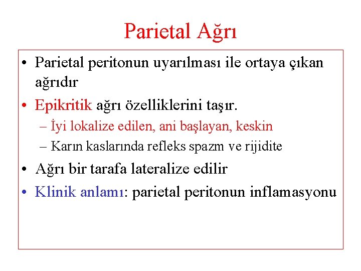 Parietal Ağrı • Parietal peritonun uyarılması ile ortaya çıkan ağrıdır • Epikritik ağrı özelliklerini