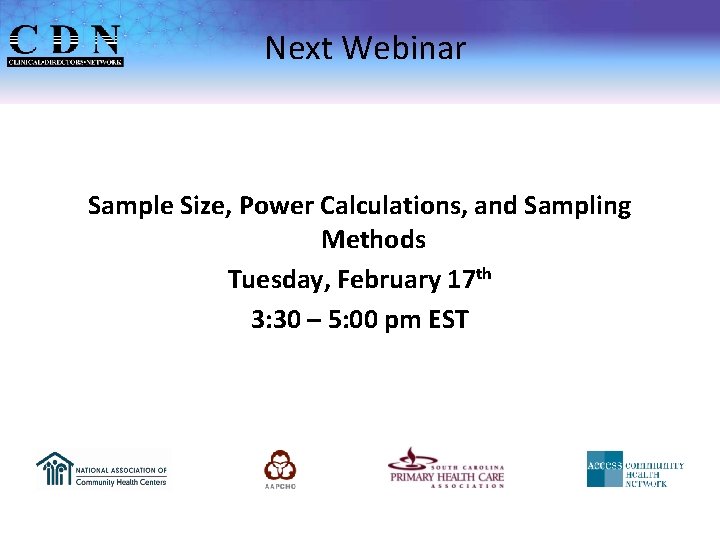 Next Webinar Sample Size, Power Calculations, and Sampling Methods Tuesday, February 17 th 3: