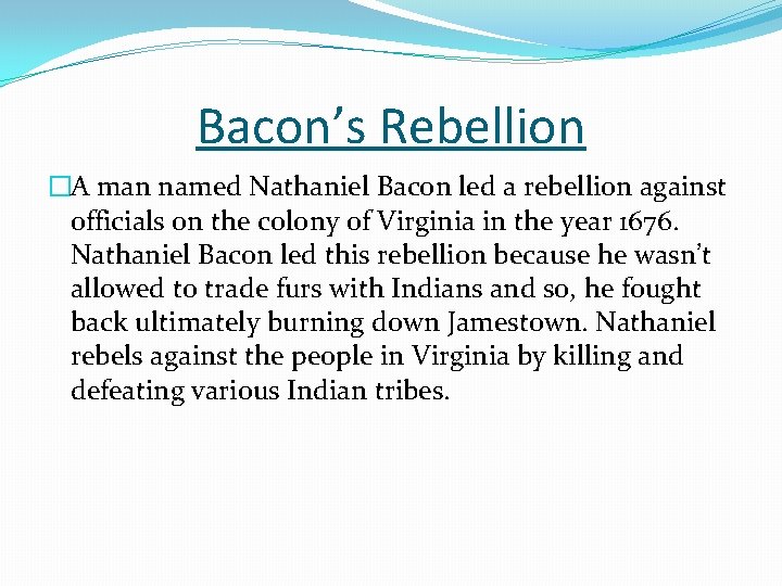 Bacon’s Rebellion �A man named Nathaniel Bacon led a rebellion against officials on the