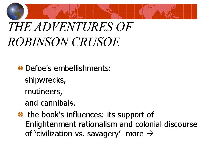 THE ADVENTURES OF ROBINSON CRUSOE Defoe’s embellishments: shipwrecks, mutineers, and cannibals. the book’s influences: