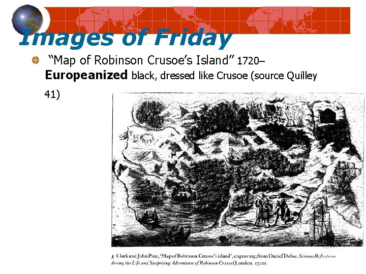Images of Friday “Map of Robinson Crusoe’s Island” 1720– Europeanized black, dressed like Crusoe