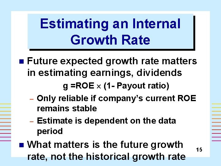 Estimating an Internal Growth Rate n Future expected growth rate matters in estimating earnings,