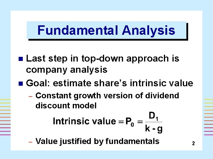 Fundamental Analysis Last step in top-down approach is company analysis n Goal: estimate share’s