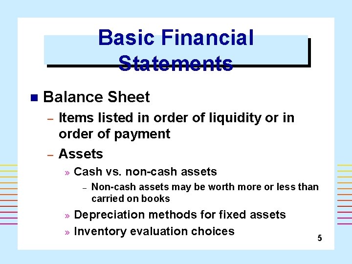 Basic Financial Statements n Balance Sheet – – Items listed in order of liquidity