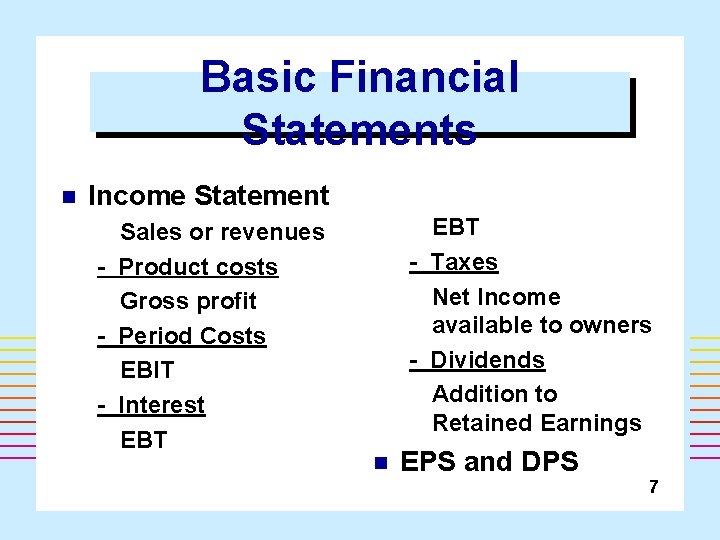 Basic Financial Statements n Income Statement Sales or revenues - Product costs Gross profit