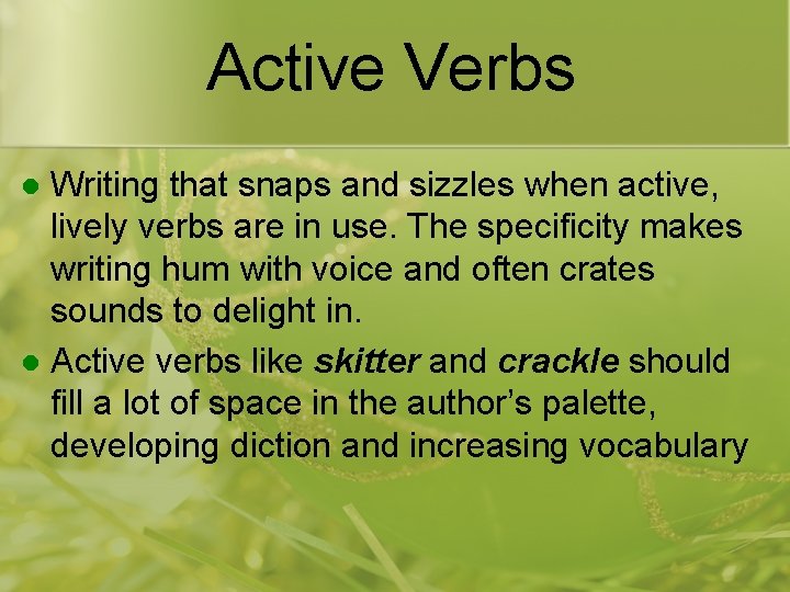 Active Verbs Writing that snaps and sizzles when active, lively verbs are in use.