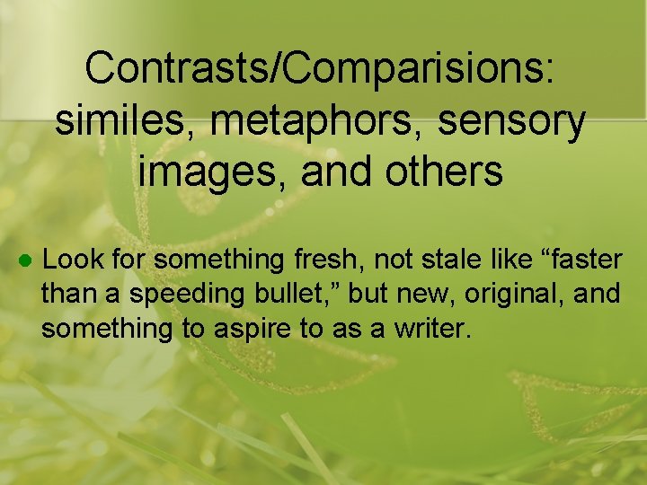 Contrasts/Comparisions: similes, metaphors, sensory images, and others l Look for something fresh, not stale