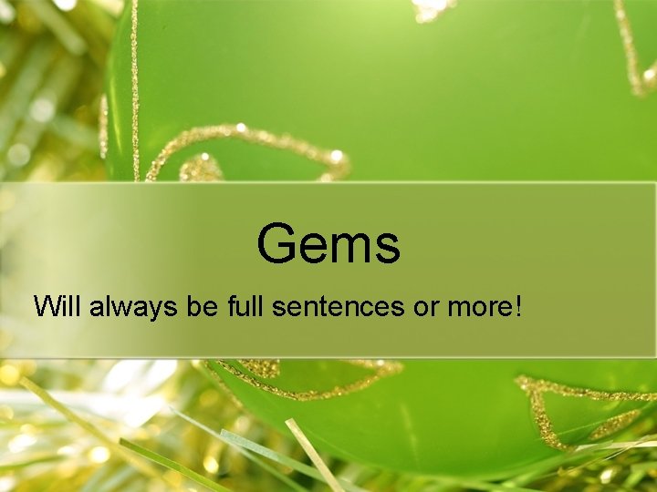 Gems Will always be full sentences or more! 