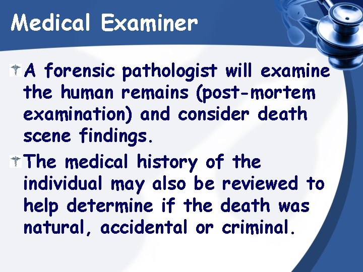 Medical Examiner A forensic pathologist will examine the human remains (post-mortem examination) and consider