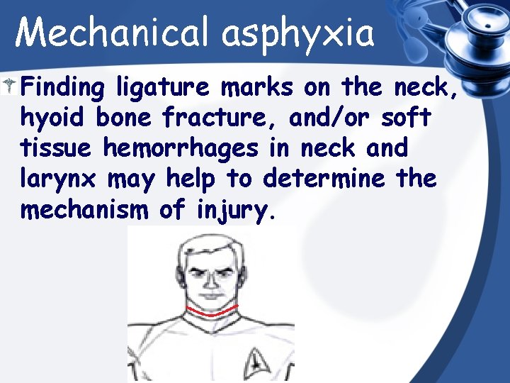 Mechanical asphyxia Finding ligature marks on the neck, hyoid bone fracture, and/or soft tissue