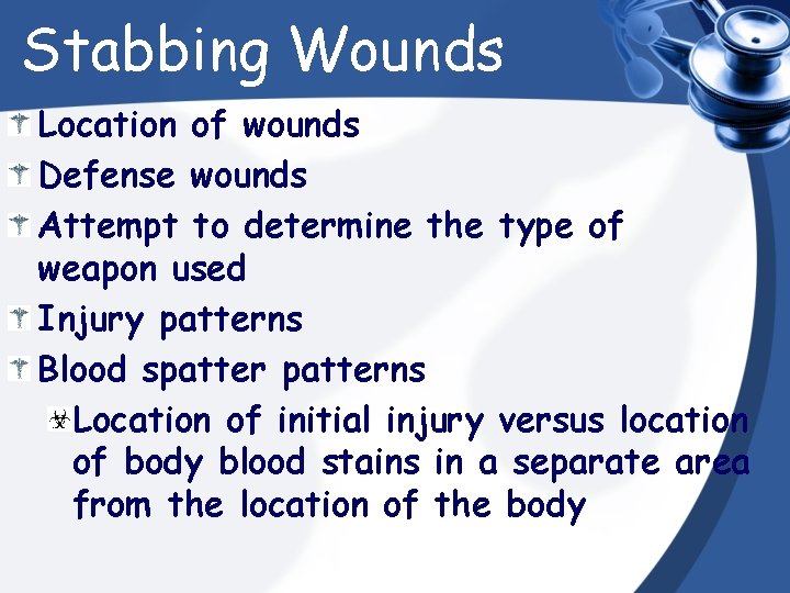 Stabbing Wounds Location of wounds Defense wounds Attempt to determine the type of weapon