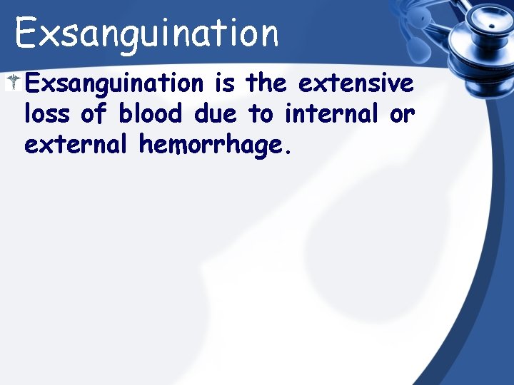 Exsanguination is the extensive loss of blood due to internal or external hemorrhage. 