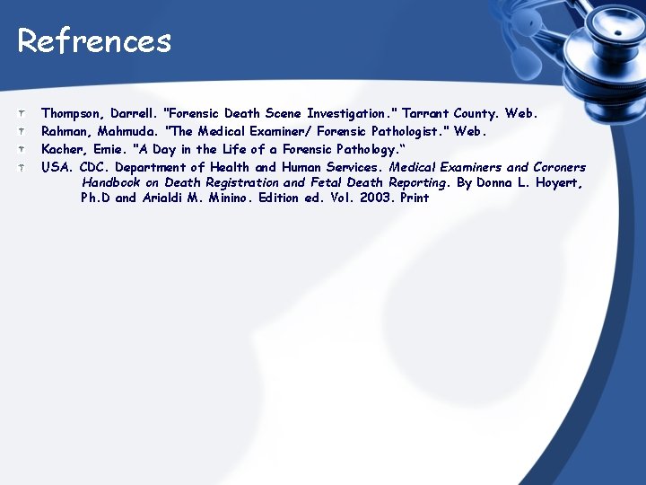 Refrences Thompson, Darrell. "Forensic Death Scene Investigation. " Tarrant County. Web. Rahman, Mahmuda. "The