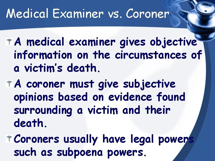 Medical Examiner vs. Coroner A medical examiner gives objective information on the circumstances of