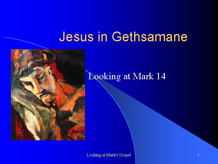 Jesus in Gethsamane Looking at Mark 14 Looking at Mark's Gospel 1 