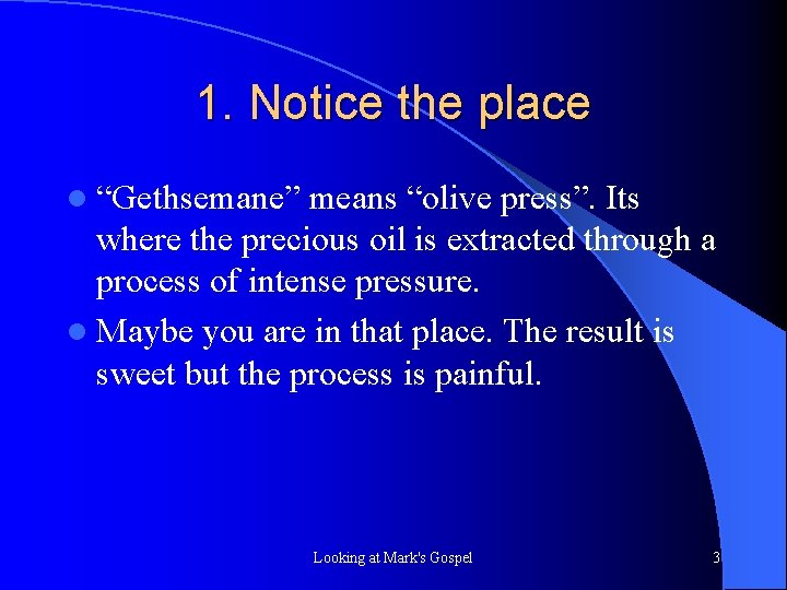 1. Notice the place l “Gethsemane” means “olive press”. Its where the precious oil