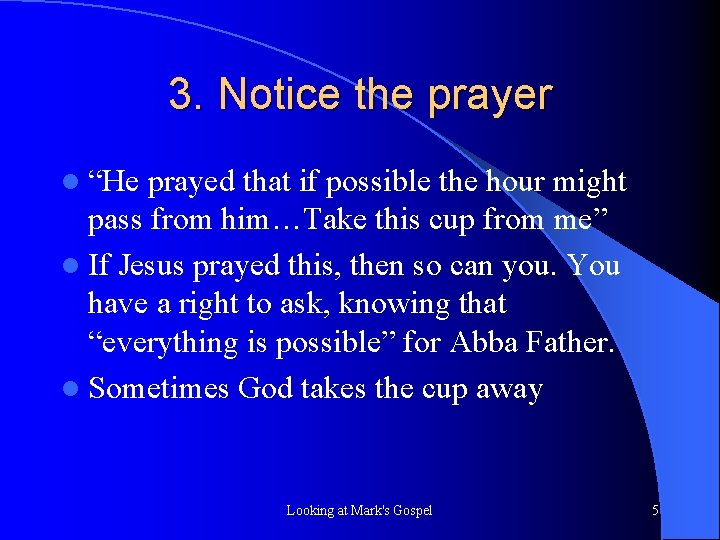 3. Notice the prayer l “He prayed that if possible the hour might pass